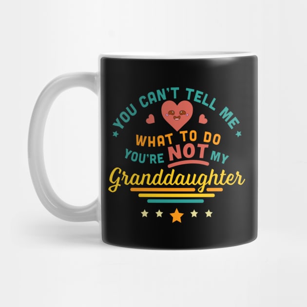 You Can't Tell Me What To Do You're Not My Granddaughter by OrangeMonkeyArt